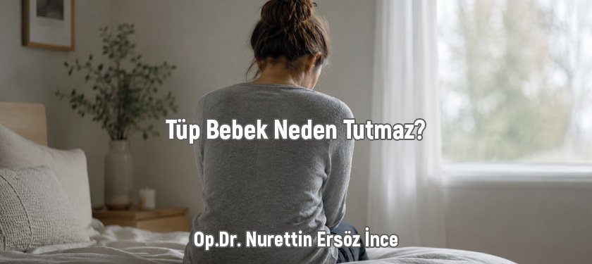 Tüp Bebek Neden Tutmaz? Başarısız Tüp Bebek Denemelerinin Nedenleri Nelerdir?