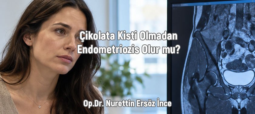 Çikolata Kisti Olmadan Endometriozis Olur mu? Sessiz Endometriozis Hamile Kalmayı Etkiler mi?